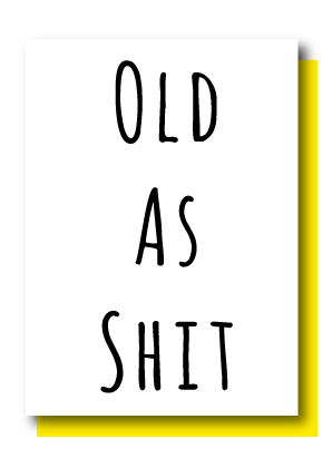 Old As Shit