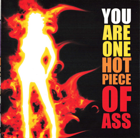 YOU ARE ONE HOT PIECE OF ASS