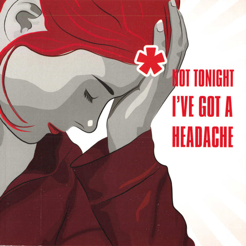 NOT TONIGHT I'VE GOT A HEADACHE