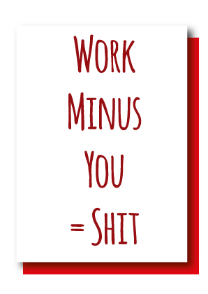 You Minus Work = Shit