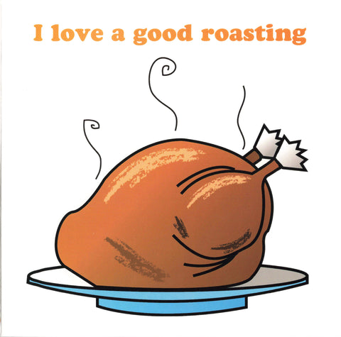 I love a good roasting